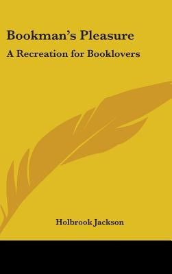 Bookman's Pleasure: A Recreation for Booklovers by Jackson, Holbrook