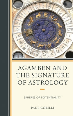 Agamben and the Signature of Astrology: Spheres of Potentiality by Colilli, Paul