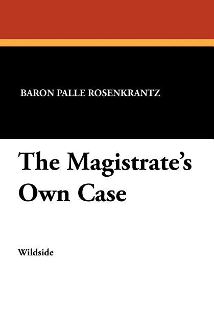The Magistrate's Own Case by Rosenkrantz, Baron Palle