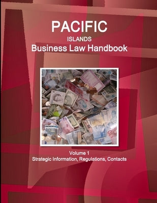Pacific Islands Business Law Handbook Volume 1 Strategic Information, Regulations, Contacts by Www Ibpus Com