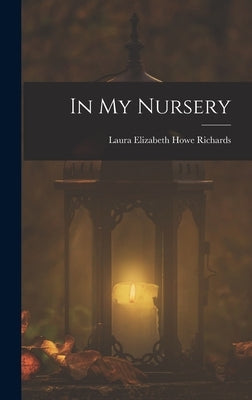 In My Nursery by Richards, Laura Elizabeth Howe