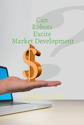 Can Robots Excite Market Development by Lok, John