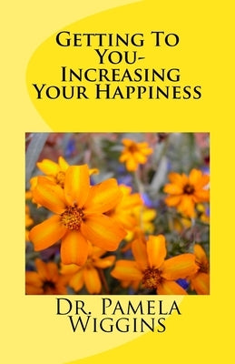 Getting To You- Increasing Your Happiness by Wiggins, Pamela R.
