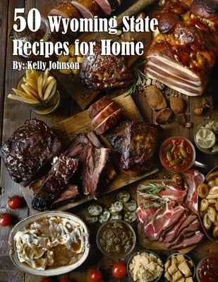 50 Wyoming State Recipes for Home by Johnson, Kelly