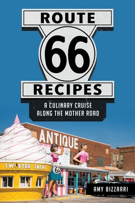 Route 66 Recipes: A Culinary Cruise Along the Mother Road by Bizzarri, Amy