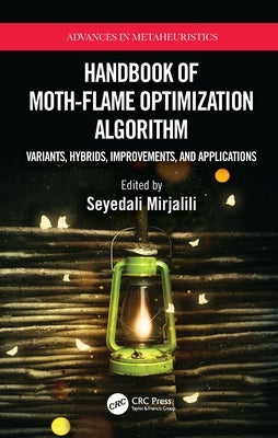 Handbook of Moth-Flame Optimization Algorithm: Variants, Hybrids, Improvements, and Applications by Mirjalili, Seyedali