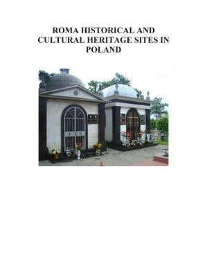 Roma Historical and Cultural Heritage Sites in Poland by United States Commission for the Preserv