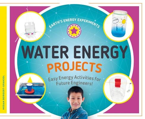 Water Energy Projects: Easy Energy Activities for Future Engineers! by Borgert-Spaniol, Megan