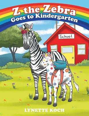 Z the Zebra Goes to Kindergarten by Koch, Lynette