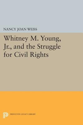Whitney M. Young, Jr., and the Struggle for Civil Rights by Weiss, Nancy Joan