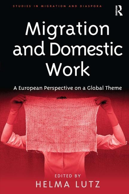 Migration and Domestic Work: A European Perspective on a Global Theme by Lutz, Helma