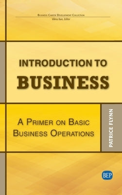 Introduction to Business: A Primer On Basic Business Operations by Flynn, Patrice