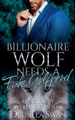 Billionaire Wolf Needs a Fake Girlfriend by Swan, Drusilla