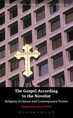 The Gospel According to the Novelist: Religious Scripture and Contemporary Fiction by Maczynska, Magdalena