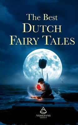 The Best Dutch Fairy Tales: The Most Beautiful & Haunting Folklore from the Netherlands by Volkova, Anna