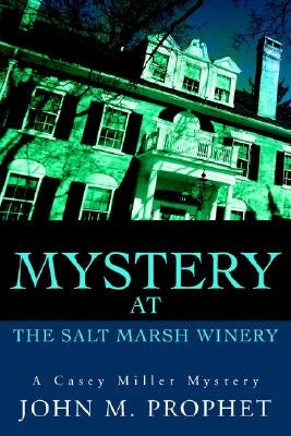 Mystery at the Salt Marsh Winery: A Casey Miller Mystery by Prophet, John M.