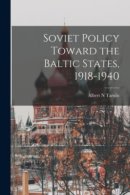Soviet Policy Toward the Baltic States, 1918-1940 by Tarulis, Albert N.