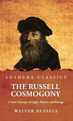 The Russell Cosmogony; A New Concept of Light, Matter, and Energy by Walter Russell