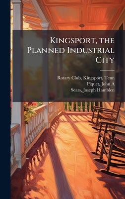 Kingsport, the Planned Industrial City by Rotary Club, Kingsport Tenn