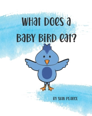 What Does A Baby Bird Eat? by Pearce, Sian
