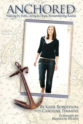 Anchored: Walking by Faith, Living in Hope, Remembering Karina by Robertson, Katie
