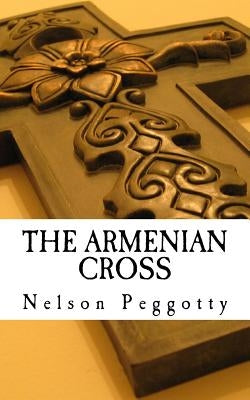The Armenian Cross: And the Missing Monk of New Haven by Peggotty, Nelson M.