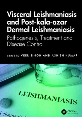Visceral Leishmaniasis and Post-kala-azar Dermal Leishmaniasis: Pathogenesis, Treatment and Disease Control by Singh, Veer