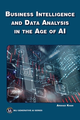 Business Intelligence and Data Analysis in the Age of AI by Khan, Arshad
