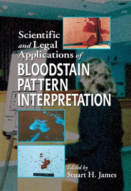 Scientific and Legal Applications of Bloodstain Pattern Interpretation by James, Stuart H.