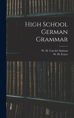 High School German Grammar by Van Der Smissen, W. H. (William Henry)