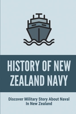 History Of New Zealand Navy: Discover Military Story About Naval In New Zealand: Dramatic Military Story About Naval In New Zealand by Shanberg, Leonard