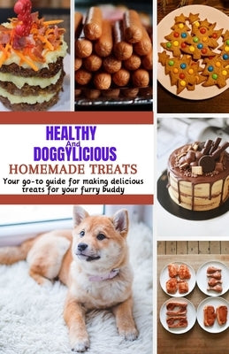 Healthy And Doggylicious Homemade Treats: Your go-to guide for preparing nutritious and delicious treats for your furry friend with over 70 recipes in by Downer, Felicia