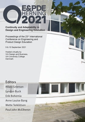 Continuity and Adaptability in Design and Engineering Education: Proceedings of the 23rd International Conference on Engineering and Product Design Ed by Grierson, Hilary