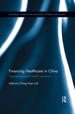 Financing Healthcare in China: Towards universal health insurance by Luk, Sabrina Ching Yuen