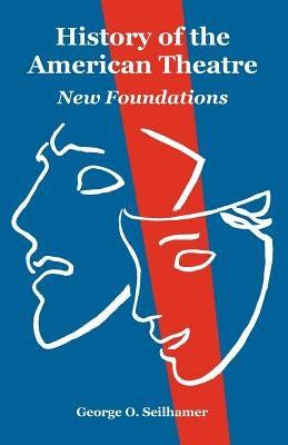 History of the American Theatre: New Foundations by Seilhamer, George O.