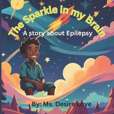 The Sparkle in my brain: A story about epilepsy by Love, Desire