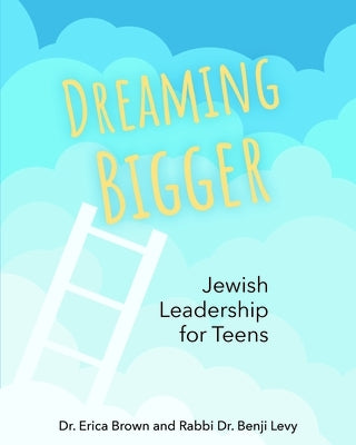 Dreaming Bigger: Jewish Leadership for Teens by Brown, Erica