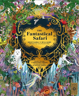 The Fantastical Safari: Wander Through 5 Unreachable Habitats to Meet More Than 80 Amazing Animals by Williams, Kristjana S.