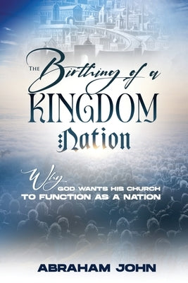 The Birthing of a Kingdom Nation by John, Abraham