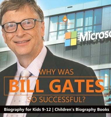 Why Is Bill Gates So Successful? Biography for Kids 9-12 Children's Biography Books by Dissected Lives