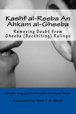 Kashf al-Reeba An Ahkam al-Gheeba: Removing Doubt From Gheeba (Backbiting) Rulings by Al-Jibouri, Yasin T.