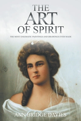 The Art of Spirit: The Most Enigmatic Paintings and Drawings Ever Created by Davies, Ann Bridge