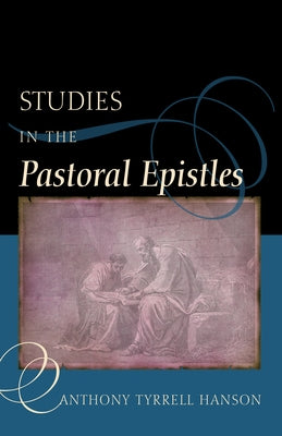 Studies in the Pastoral Epistles by Hanson, Anthony Tyrrell