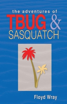 The Adventures of T-Bug & Sasquatch by Wray, Floyd