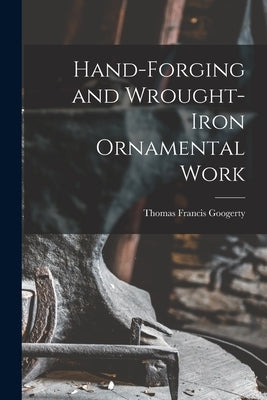 Hand-Forging and Wrought-Iron Ornamental Work by Googerty, Thomas Francis