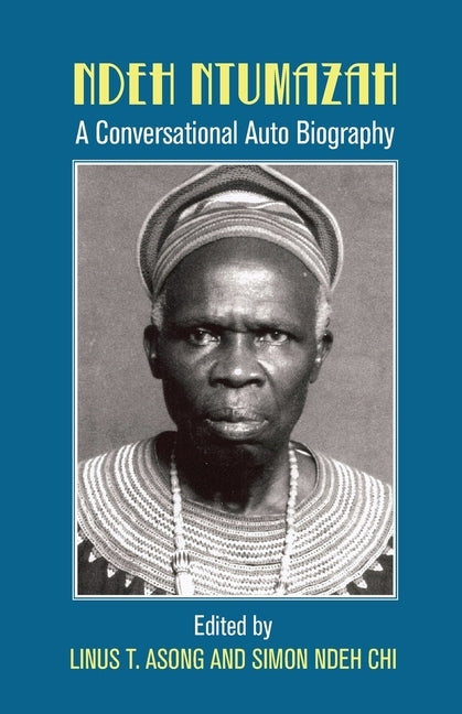Ndeh Ntumazah. a Conversational Auto Biography by Asong, Linus