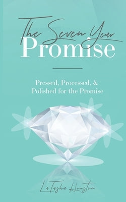 The Seven Year Promise: Pressed, Processed, & Polished for the Promise by Houston, Latasha