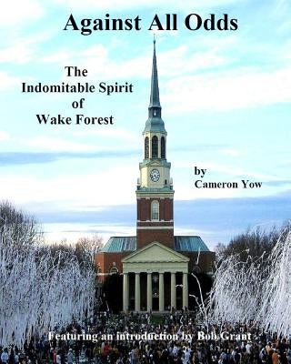 Against All Odds - The Indomitable Spirit of Wake Forest by Yow, Cameron D.