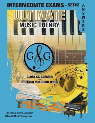 Intermediate Music Theory Exams Set #2 Answer Book - Ultimate Music Theory Exam Series: Preparatory, Basic, Intermediate & Advanced Exams Set #1 & Set by St Germain, Glory