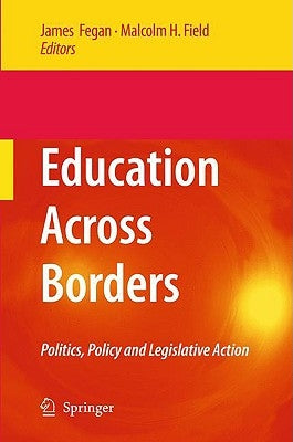 Education Across Borders: Politics, Policy and Legislative Action by Fegan, James